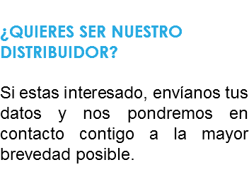 
¿QUIERES SER NUESTRO DISTRIBUIDOR? Si estas interesado, envíanos tus datos y nos pondremos en contacto contigo a la mayor brevedad posible.