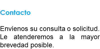 
Contacto Envíenos su consulta o solicitud. Le atenderemos a la mayor brevedad posible.